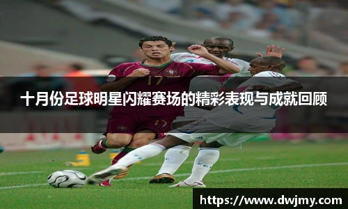 十月份足球明星闪耀赛场的精彩表现与成就回顾